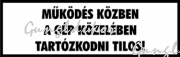 Működés közben a gép közelében tartózkodni tilos! fehér alapon fekete felirat tábla matrica