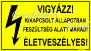 Vigyázz! Kikapcsolt állapotban feszültség alatt marad! Életveszélyes! Tábla matrica
