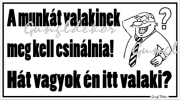 A munkát valakinek meg kell csinálnia! Hát vagyok én itt valaki? Humoros vicces tábla matrica