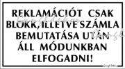 Reklamációt csak blokk illetve számla bemutatása után áll módunkban elfogadni! tábla matrica